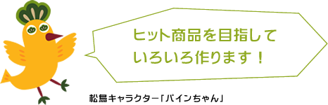 ヒット商品を目指していろいろ作ります！松鳥キャラクター「パインちゃん」